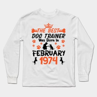 The Best Dog Trainer Was Born In February 1974 Happy Birthday Dog Mother Father 47 Years Old Long Sleeve T-Shirt